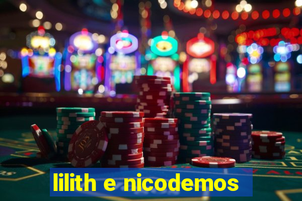 lilith e nicodemos